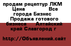 продам рецептур ЛКМ  › Цена ­ 130 000 - Все города Бизнес » Продажа готового бизнеса   . Алтайский край,Славгород г.